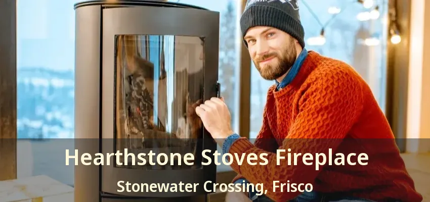 Hearthstone Stoves Fireplace Stonewater Crossing, Frisco - TX