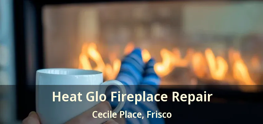 Heat Glo Fireplace Repair Cecile Place, Frisco - TX