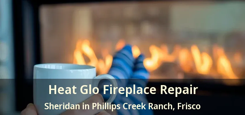 Heat Glo Fireplace Repair Sheridan in Phillips Creek Ranch, Frisco - TX