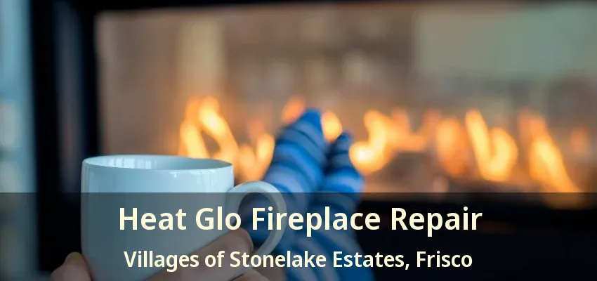Heat Glo Fireplace Repair Villages of Stonelake Estates, Frisco - TX