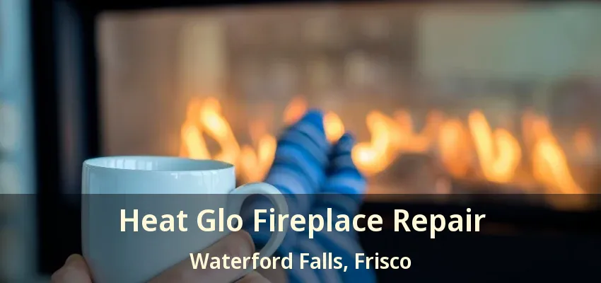 Heat Glo Fireplace Repair Waterford Falls, Frisco - TX