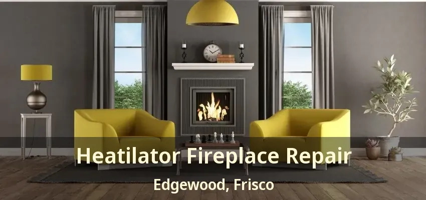 Heatilator Fireplace Repair Edgewood, Frisco - TX
