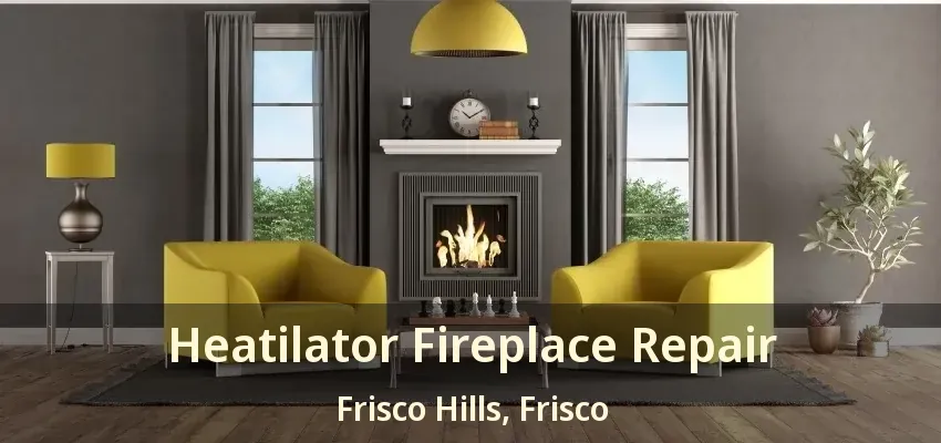 Heatilator Fireplace Repair Frisco Hills, Frisco - TX