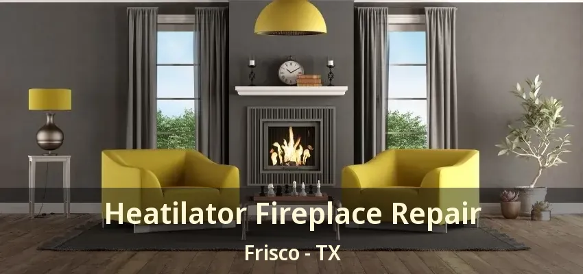 Heatilator Fireplace Repair Frisco - TX