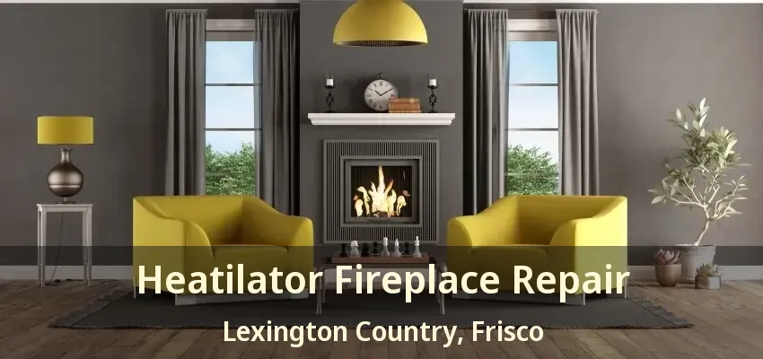 Heatilator Fireplace Repair Lexington Country, Frisco - TX