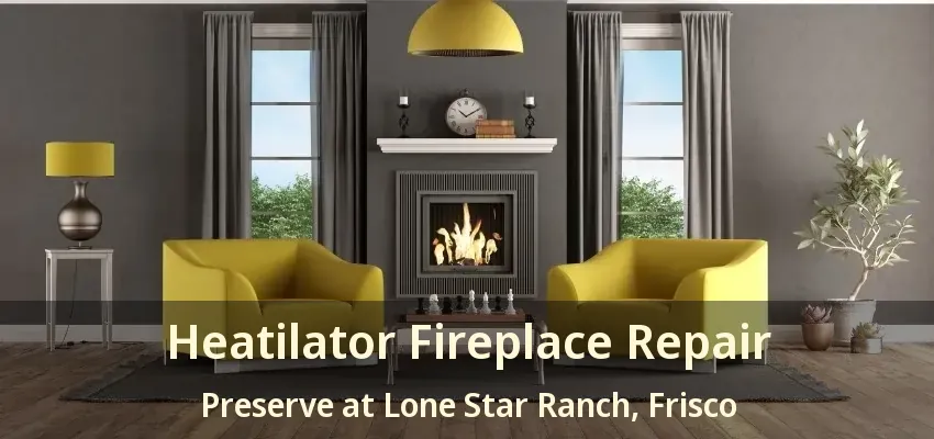 Heatilator Fireplace Repair Preserve at Lone Star Ranch, Frisco - TX
