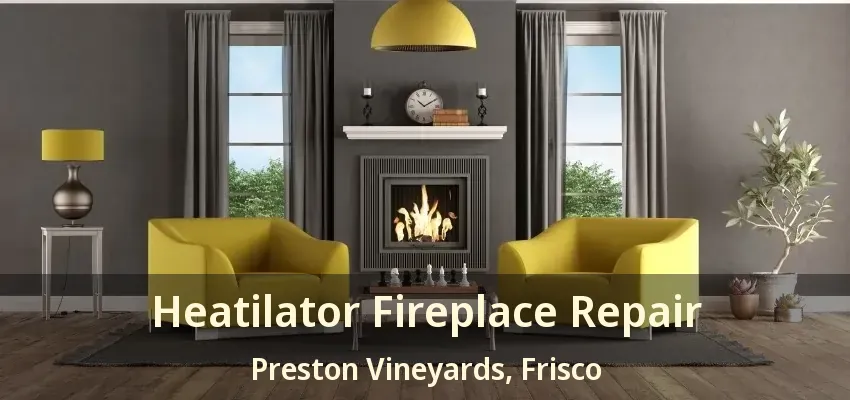 Heatilator Fireplace Repair Preston Vineyards, Frisco - TX
