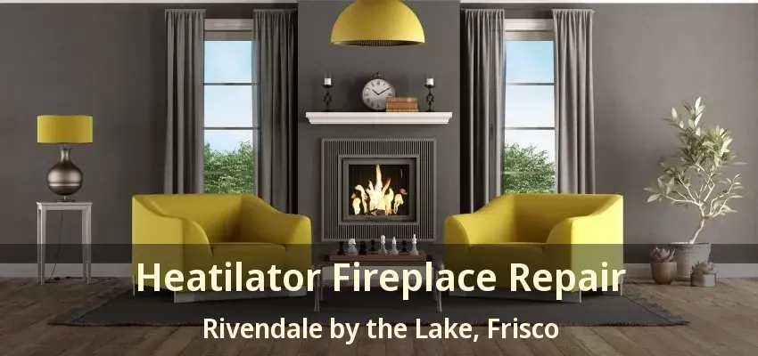 Heatilator Fireplace Repair Rivendale by the Lake, Frisco - TX