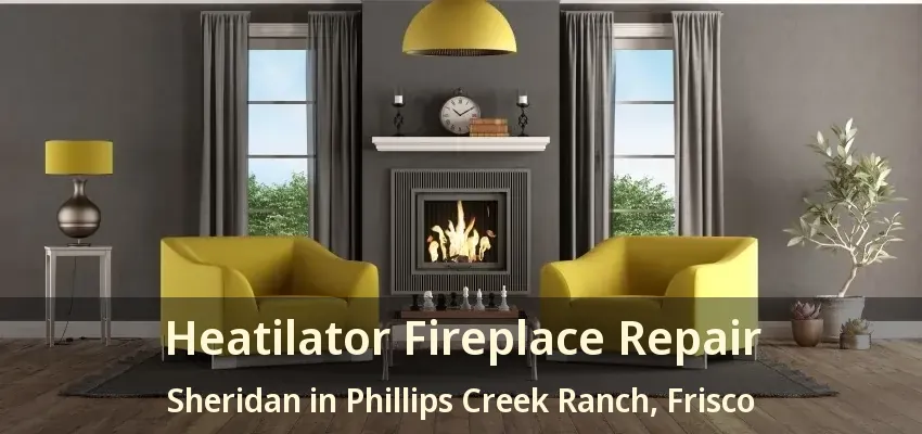 Heatilator Fireplace Repair Sheridan in Phillips Creek Ranch, Frisco - TX