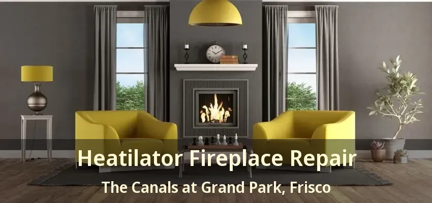 Heatilator Fireplace Repair The Canals at Grand Park, Frisco - TX