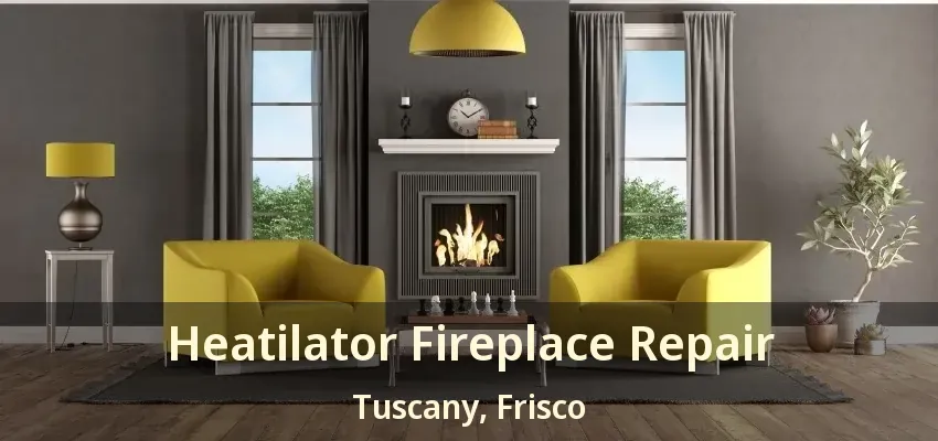 Heatilator Fireplace Repair Tuscany, Frisco - TX