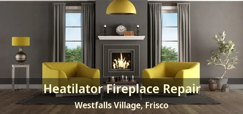 Heatilator Fireplace Repair Westfalls Village, Frisco - TX