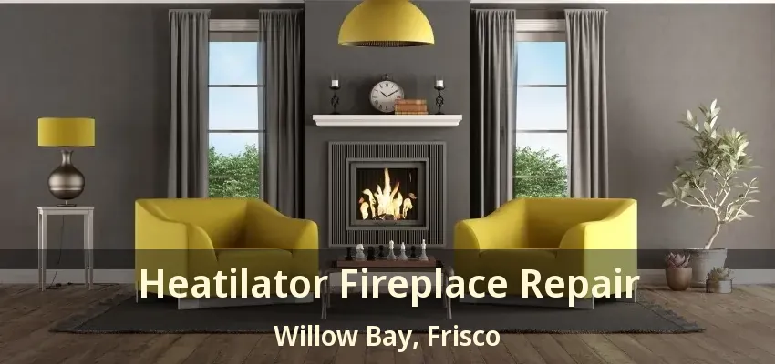 Heatilator Fireplace Repair Willow Bay, Frisco - TX