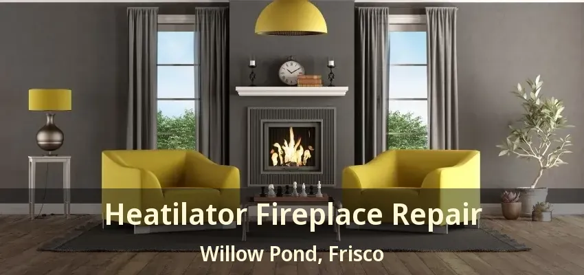 Heatilator Fireplace Repair Willow Pond, Frisco - TX