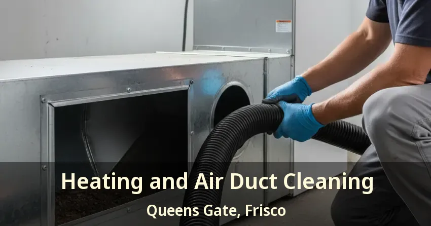 Heating and Air Duct Cleaning Queens Gate, Frisco - TX