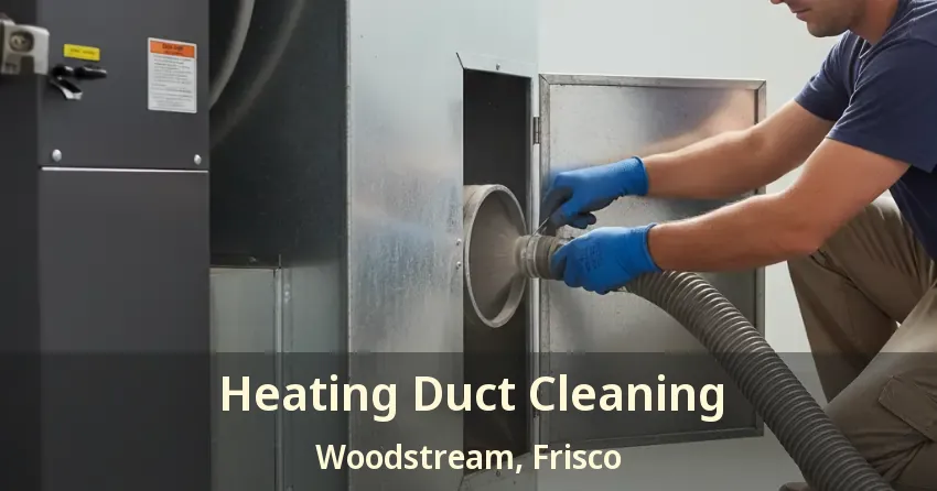 Heating Duct Cleaning Woodstream, Frisco - TX