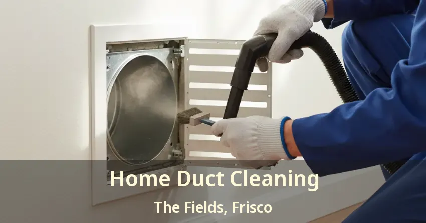 Home Duct Cleaning The Fields, Frisco - TX Home Duct Cleaning The Fields, Frisco - TX