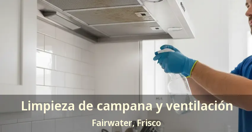 Limpieza de campana y ventilación Fairwater, Frisco - TX