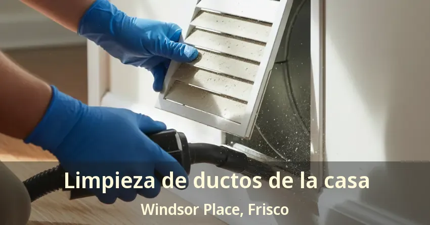 Limpieza de ductos de la casa Windsor Place, Frisco - TX Limpieza de ductos de la casa Windsor Place, Frisco - TX