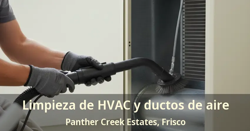 Limpieza de HVAC y ductos de aire Panther Creek Estates, Frisco - TX