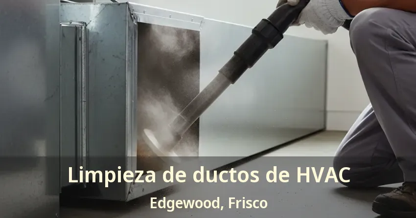 Limpieza de ductos de HVAC Edgewood, Frisco - TX