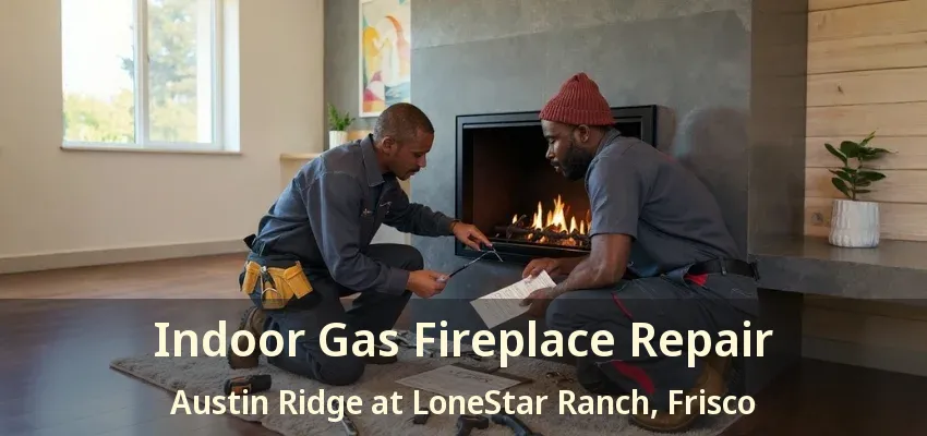 Indoor Gas Fireplace Repair Austin Ridge at LoneStar Ranch, Frisco - TX