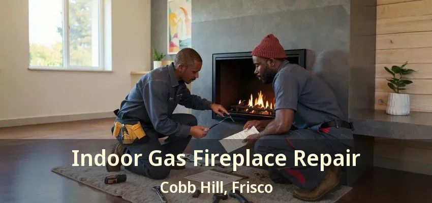 Indoor Gas Fireplace Repair Cobb Hill, Frisco - TX