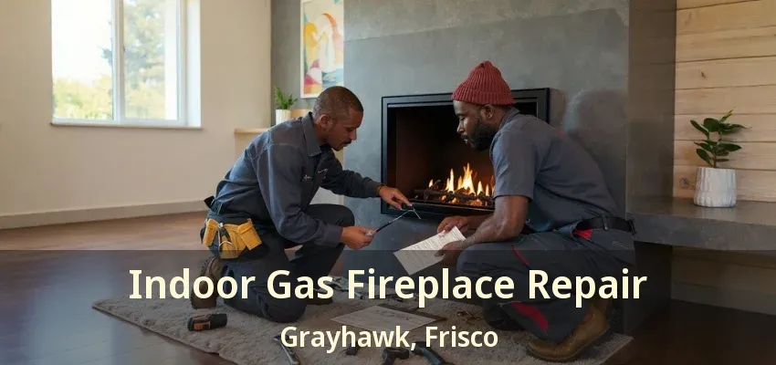 Indoor Gas Fireplace Repair Grayhawk, Frisco - TX