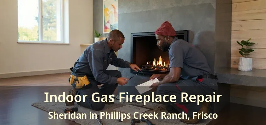 Indoor Gas Fireplace Repair Sheridan in Phillips Creek Ranch, Frisco - TX