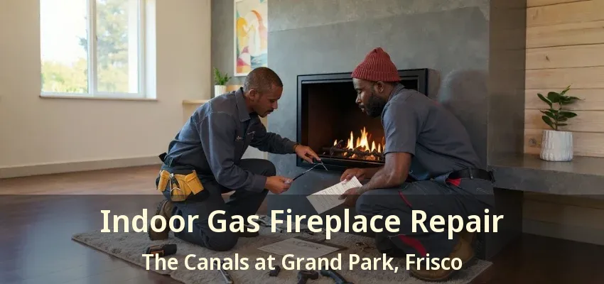 Indoor Gas Fireplace Repair The Canals at Grand Park, Frisco - TX