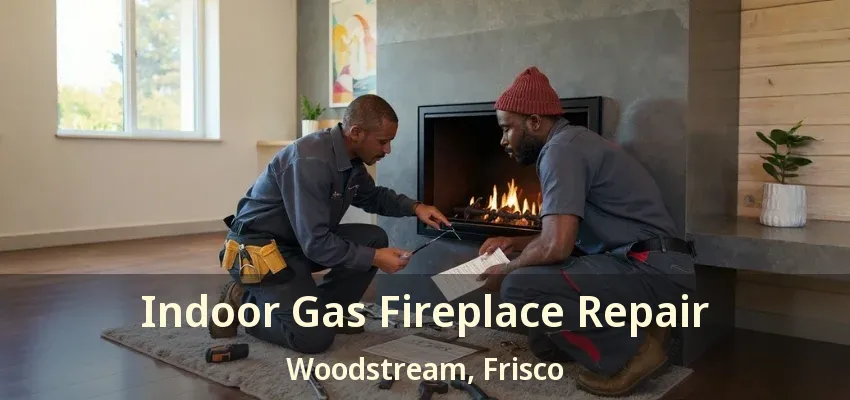 Indoor Gas Fireplace Repair Woodstream, Frisco - TX