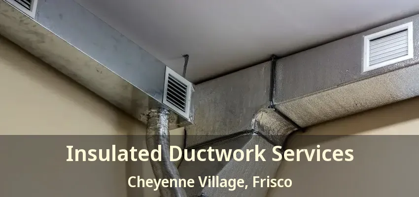 Insulated Ductwork Services Cheyenne Village, Frisco - TX