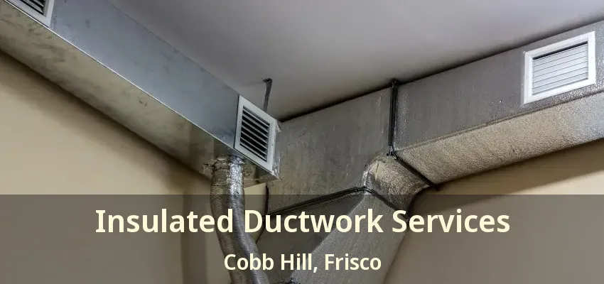 Insulated Ductwork Services Cobb Hill, Frisco - TX