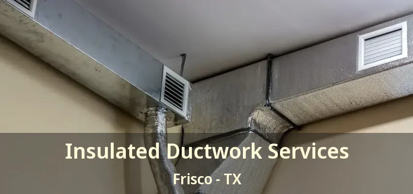 Insulated Ductwork Services Frisco - TX