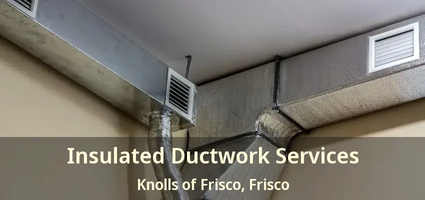 Insulated Ductwork Services Knolls of Frisco, Frisco - TX
