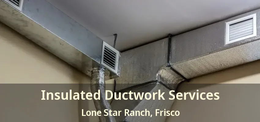 Insulated Ductwork Services Lone Star Ranch, Frisco - TX