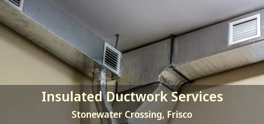 Insulated Ductwork Services Stonewater Crossing, Frisco - TX