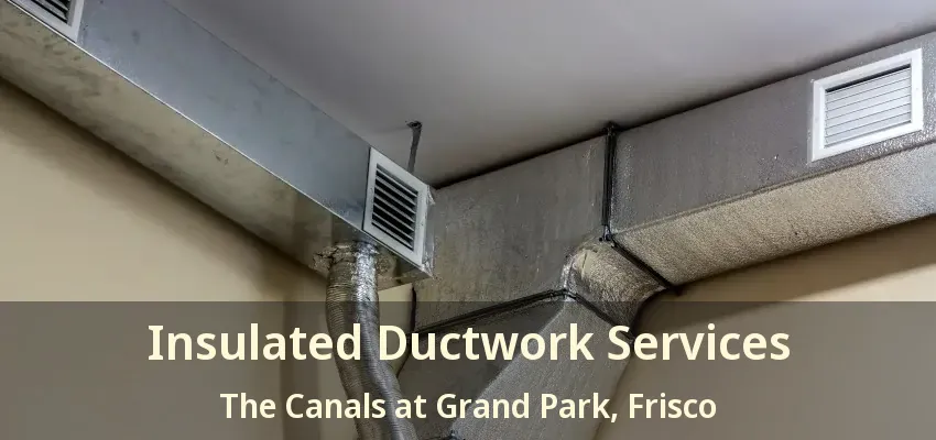 Insulated Ductwork Services The Canals at Grand Park, Frisco - TX