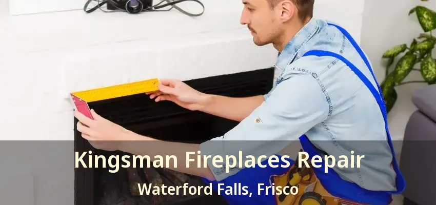 Kingsman Fireplaces Repair Waterford Falls, Frisco - TX