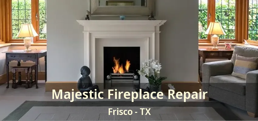 Majestic Fireplace Repair Frisco - TX