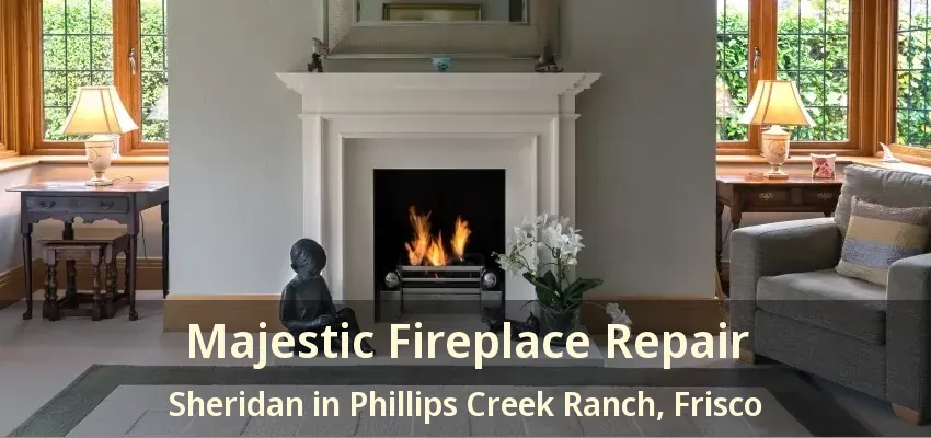 Majestic Fireplace Repair Sheridan in Phillips Creek Ranch, Frisco - TX