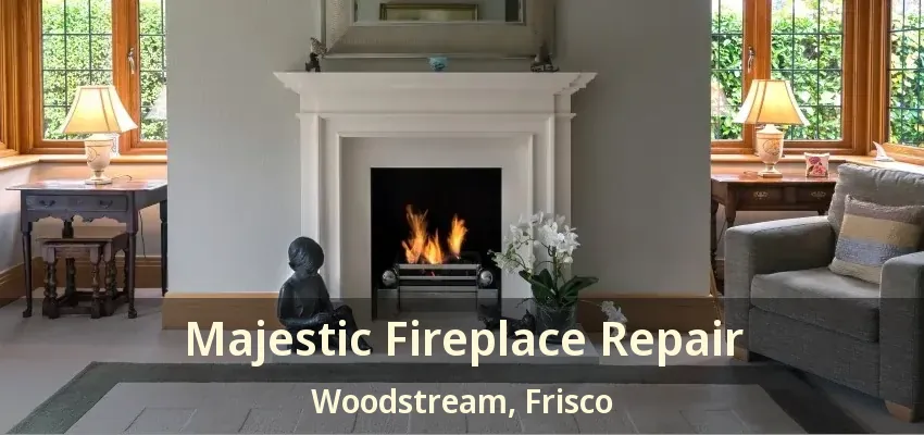 Majestic Fireplace Repair Woodstream, Frisco - TX