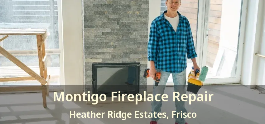 Montigo Fireplace Repair Heather Ridge Estates, Frisco - TX