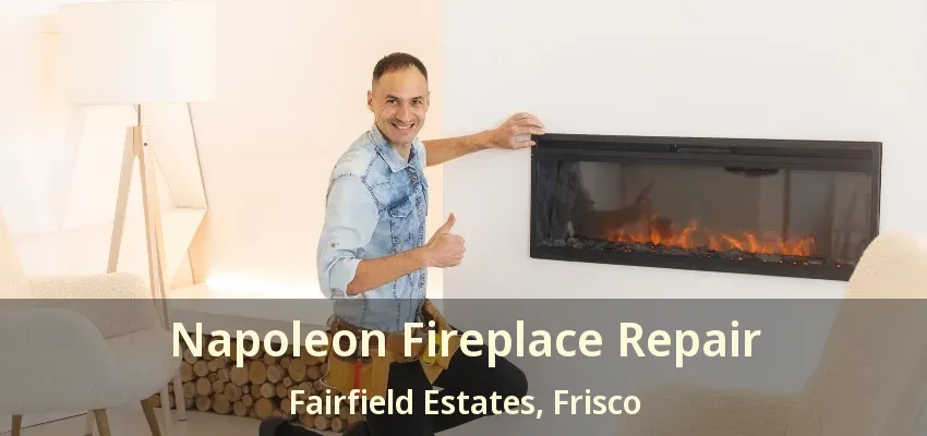 Napoleon Fireplace Repair Fairfield Estates, Frisco - TX