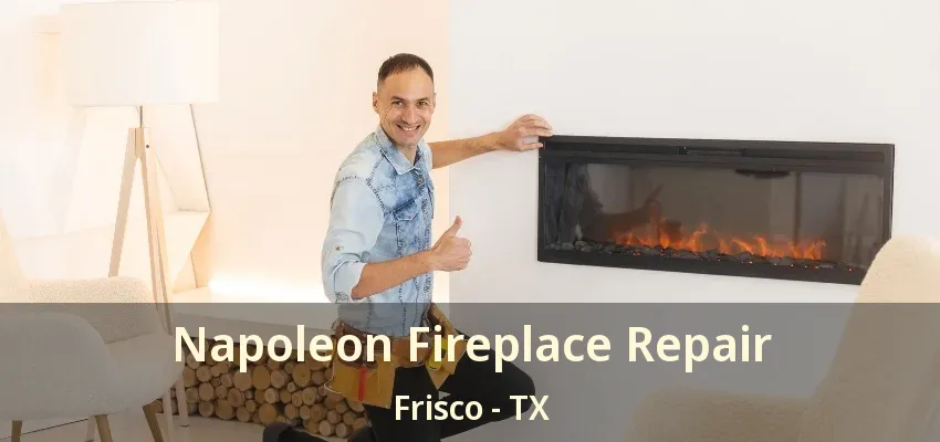 Napoleon Fireplace Repair Frisco - TX