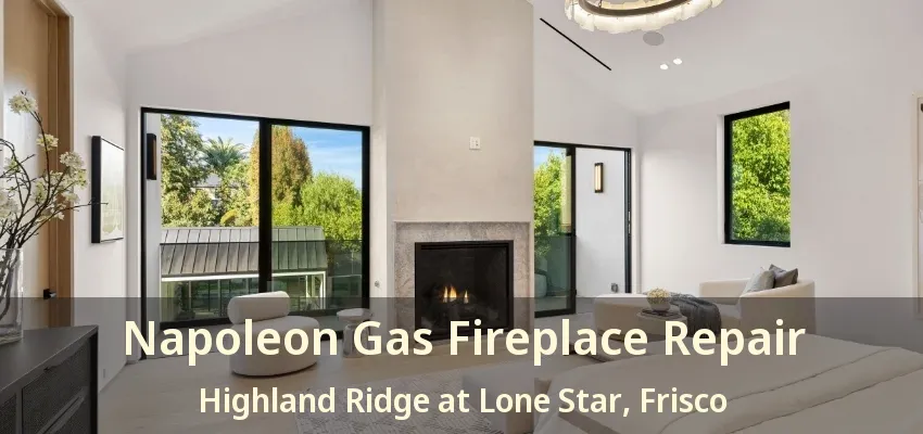 Napoleon Gas Fireplace Repair Highland Ridge at Lone Star, Frisco - TX