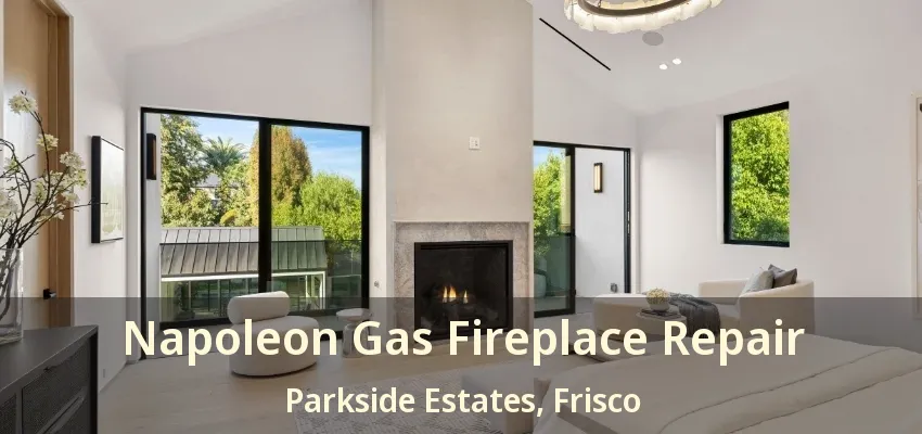 Napoleon Gas Fireplace Repair Parkside Estates, Frisco - TX