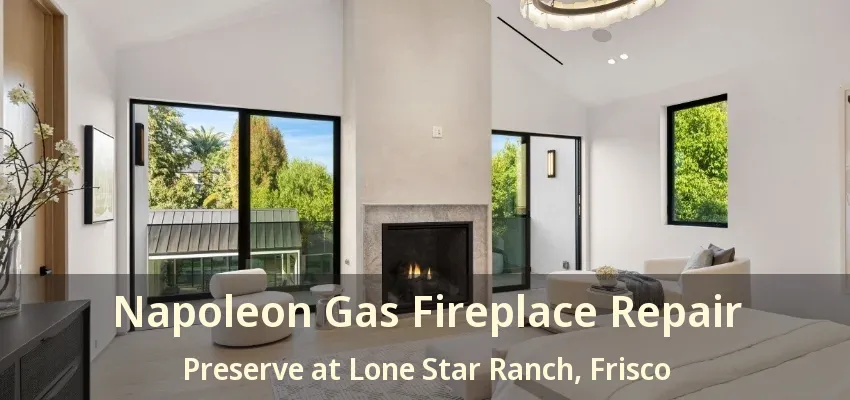 Napoleon Gas Fireplace Repair Preserve at Lone Star Ranch, Frisco - TX