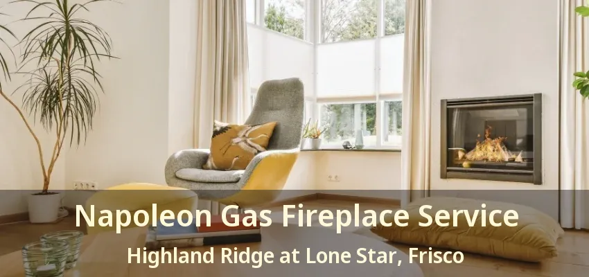 Napoleon Gas Fireplace Service Highland Ridge at Lone Star, Frisco - TX