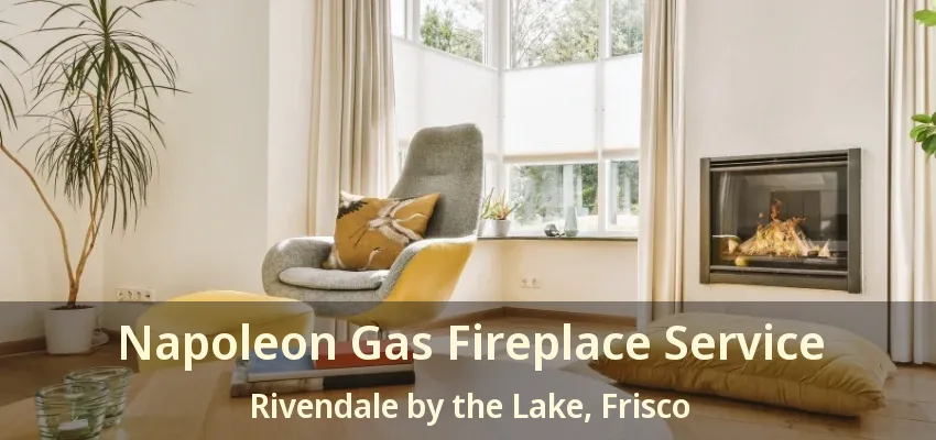 Napoleon Gas Fireplace Service Rivendale by the Lake, Frisco - TX